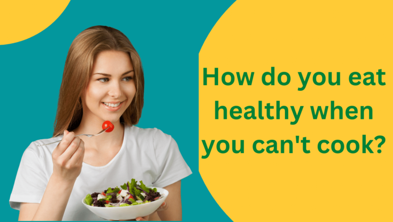 How do you eat healthy when you can't cook?